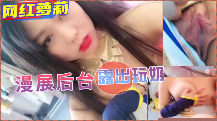 漫展后台更衣室大胆露出！奶水四溢蜜穴调教，当众自慰高潮实录