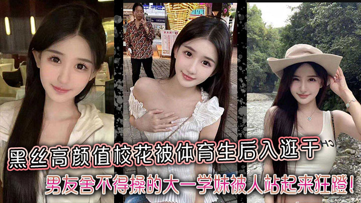 高颜值校花穿黑丝被体育生后入狂干！男友舍不得的美穴学妹遭爆操内射