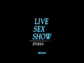 EBOD-244LIVESEXSHOW蒼井まなみ
