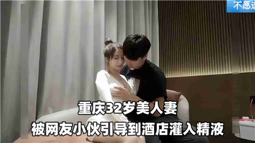 网红鲜肉诱骗32岁美艳人妻酒店开房，灌满精液内射呻吟