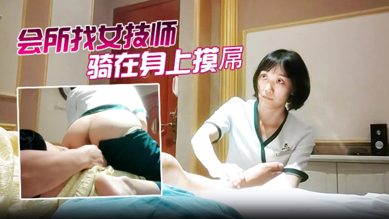 极品骚货女技师骑乘磨穴 骑在身上狂蹭鸡巴 湿透内裤贴肉摩擦