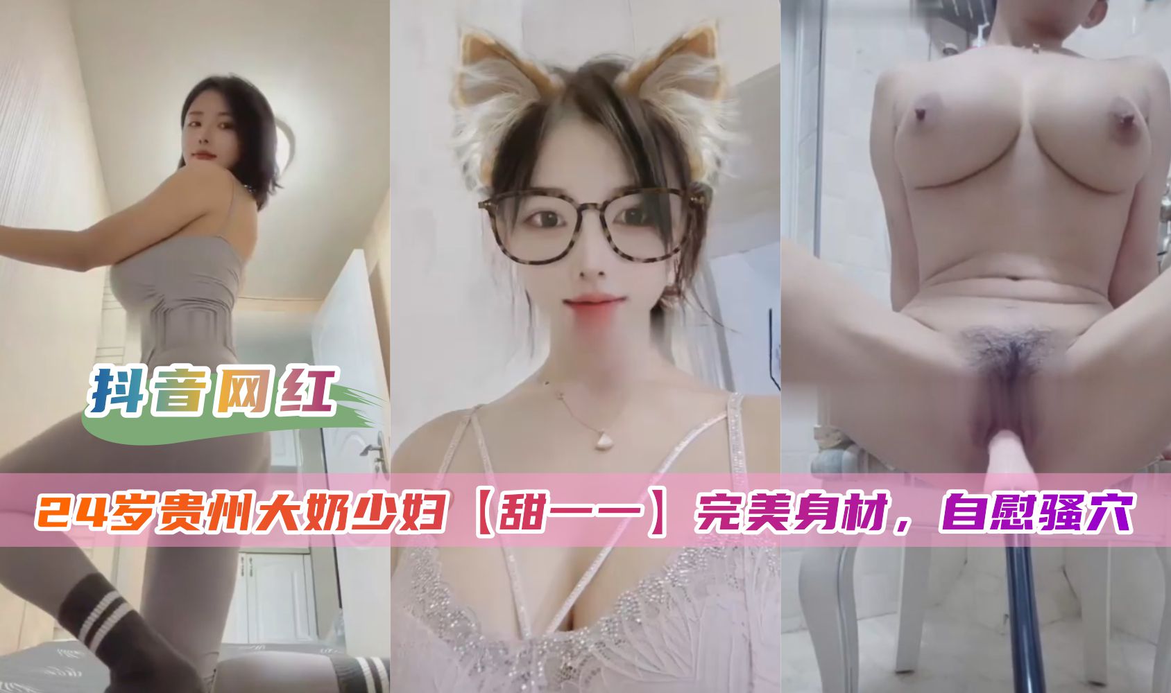 甜一一 24岁贵州巨乳少妇抖音泄密 自慰骚穴极品大奶